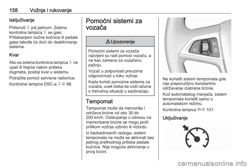 OPEL MOKKA X 2018 Uputstvo za rukovanje Infotainment sistemom (in Serbian) 158Vožnja i rukovanjeIsključivanje
Pritisnuti u još jednom. Zelena
kontrolna lampica u se gasi.
Pritiskanjem nožne kočnice ili pedale
gasa takođe će doći do deaktiviranja
sistema.
Kvar Ako s OPEL MOKKA X 2018 Uputstvo za rukovanje Infotainment sistemom (in Serbian) 158Vožnja i rukovanjeIsključivanje
Pritisnuti u još jednom. Zelena
kontrolna lampica u se gasi.
Pritiskanjem nožne kočnice ili pedale
gasa takođe će doći do deaktiviranja
sistema.
Kvar Ako s