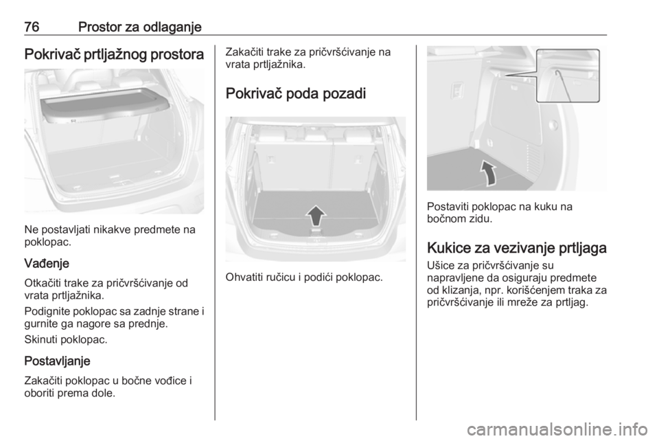 OPEL MOKKA X 2018  Uputstvo za rukovanje Infotainment sistemom (in Serbian) 76Prostor za odlaganjePokrivač prtljažnog prostora
Ne postavljati nikakve predmete na
poklopac.
Vađenje
Otkačiti trake za pričvršćivanje od
vrata prtljažnika.
Podignite poklopac sa zadnje stra