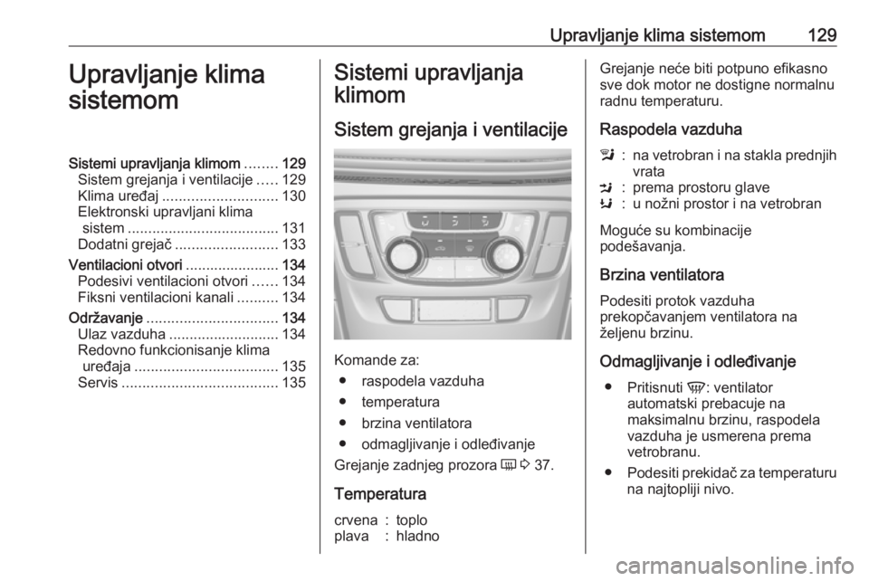 OPEL MOKKA X 2019  Uputstvo za upotrebu (in Serbian) Upravljanje klima sistemom129Upravljanje klima
sistemomSistemi upravljanja klimom ........129
Sistem grejanja i ventilacije .....129
Klima uređaj ............................ 130
Elektronski upravlja