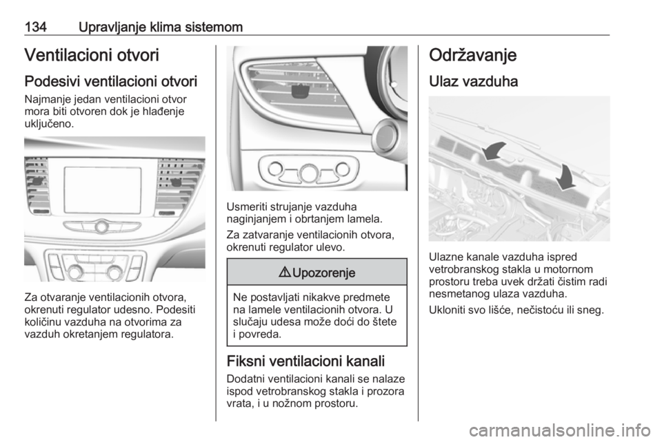 OPEL MOKKA X 2019  Uputstvo za upotrebu (in Serbian) 134Upravljanje klima sistemomVentilacioni otvoriPodesivi ventilacioni otvori Najmanje jedan ventilacioni otvor
mora biti otvoren dok je hlađenje
uključeno.
Za otvaranje ventilacionih otvora,
okrenut