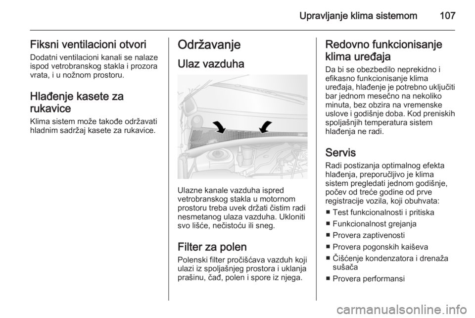 OPEL MOVANO_B 2014 Uputstvo za upotrebu (in Serbian) Upravljanje klima sistemom107Fiksni ventilacioni otvori
Dodatni ventilacioni kanali se nalaze
ispod vetrobranskog stakla i prozora
vrata, i u nožnom prostoru.
Hlađenje kasete za
rukavice Klima siste OPEL MOVANO_B 2014 Uputstvo za upotrebu (in Serbian) Upravljanje klima sistemom107Fiksni ventilacioni otvori
Dodatni ventilacioni kanali se nalaze
ispod vetrobranskog stakla i prozora
vrata, i u nožnom prostoru.
Hlađenje kasete za
rukavice Klima siste
