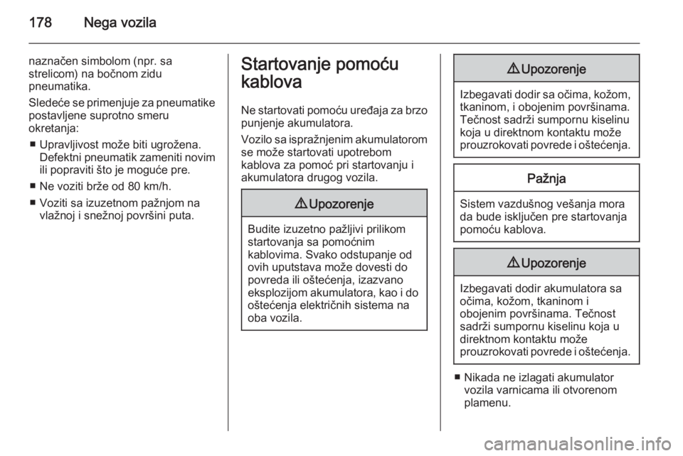 OPEL MOVANO_B 2015.5  Uputstvo za upotrebu (in Serbian) 178Nega vozila
naznačen simbolom (npr. sa
strelicom) na bočnom zidu
pneumatika.
Sledeće se primenjuje za pneumatike postavljene suprotno smeru
okretanja:
■ Upravljivost može biti ugrožena. Defe