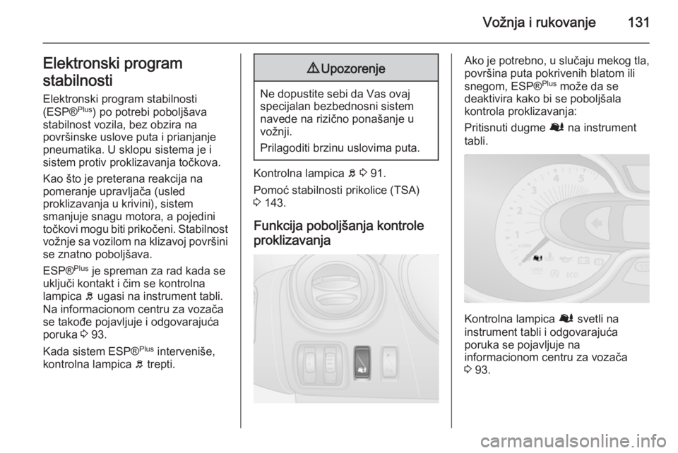 OPEL VIVARO B 2015.5 Uputstvo za upotrebu (in Serbian) Vožnja i rukovanje131Elektronski program
stabilnosti
Elektronski program stabilnosti
(ESP® Plus
) po potrebi poboljšava
stabilnost vozila, bez obzira na
površinske uslove puta i prianjanje
pneumat OPEL VIVARO B 2015.5 Uputstvo za upotrebu (in Serbian) Vožnja i rukovanje131Elektronski program
stabilnosti
Elektronski program stabilnosti
(ESP® Plus
) po potrebi poboljšava
stabilnost vozila, bez obzira na
površinske uslove puta i prianjanje
pneumat