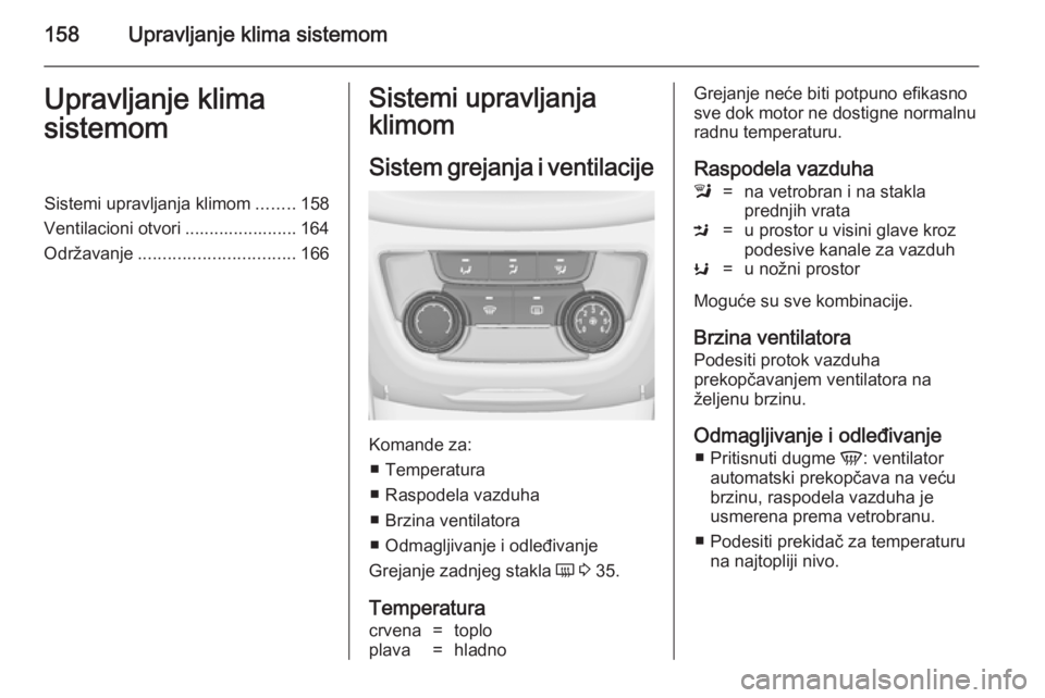 OPEL ZAFIRA C 2014  Uputstvo za upotrebu (in Serbian) 158Upravljanje klima sistemomUpravljanje klima
sistemomSistemi upravljanja klimom ........158
Ventilacioni otvori ....................... 164
Održavanje ................................ 166Sistemi up