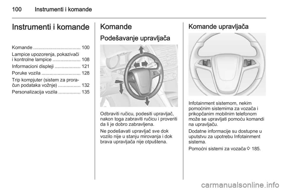 OPEL ZAFIRA C 2014.5  Uputstvo za upotrebu (in Serbian) 100Instrumenti i komandeInstrumenti i komandeKomande................................... 100
Lampice upozorenja, pokazivači
i kontrolne lampice .....................108
Informacioni displeji .........