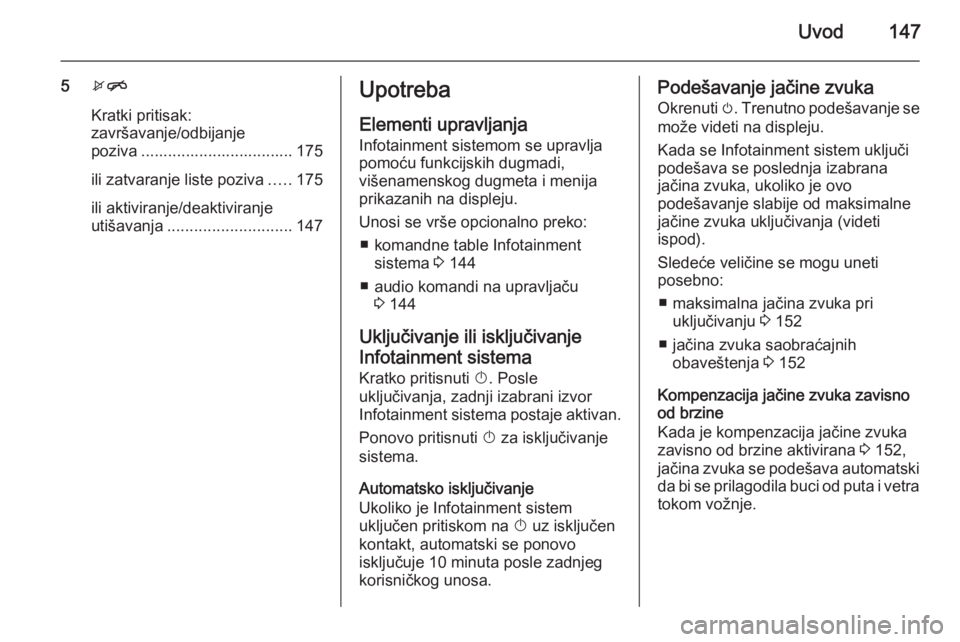 OPEL ZAFIRA C 2015.5  Uputstvo za rukovanje Infotainment sistemom (in Serbian) Uvod147
5xn
Kratki pritisak:
završavanje/odbijanje
poziva .................................. 175
ili zatvaranje liste poziva .....175
ili aktiviranje/deaktiviranje
utišavanja .......................