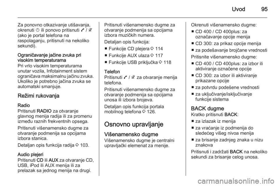 OPEL ZAFIRA C 2015.5  Uputstvo za rukovanje Infotainment sistemom (in Serbian) Uvod95
Za ponovno otkazivanje utišavanja,
okrenuti  X ili ponovo pritisnuti  7 / i
(ako je portal telefona na
raspolaganju, pritisnuti na nekoliko
sekundi).
Ograničavanje jačine zvuka pri
visokim t