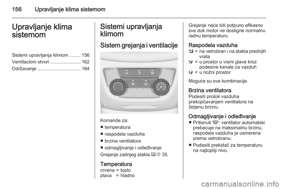 OPEL ZAFIRA C 2015.5  Uputstvo za upotrebu (in Serbian) 156Upravljanje klima sistemomUpravljanje klima
sistemomSistemi upravljanja klimom ........156
Ventilacioni otvori ....................... 162
Održavanje ................................ 164Sistemi up