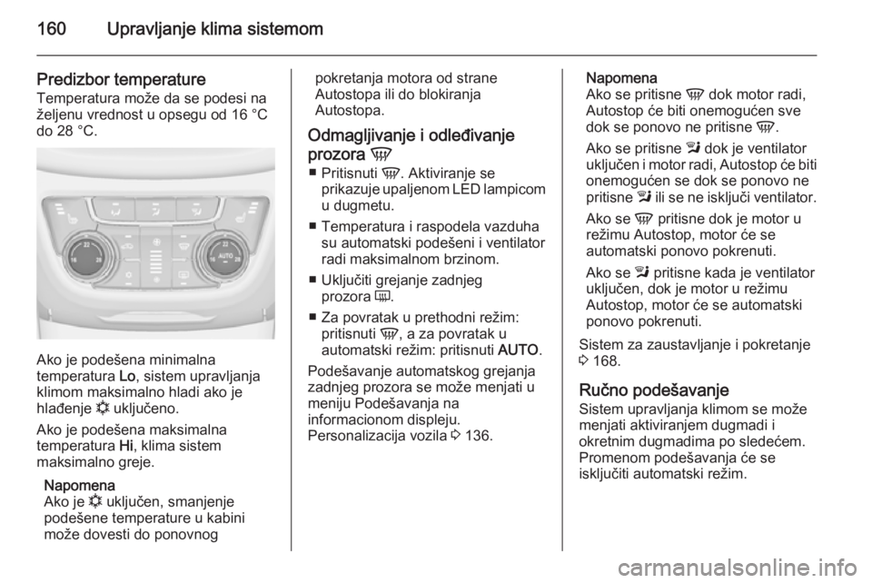 OPEL ZAFIRA C 2015.5  Uputstvo za upotrebu (in Serbian) 160Upravljanje klima sistemom
Predizbor temperature
Temperatura može da se podesi na
željenu vrednost u opsegu od 16 °C
do 28 °C.
Ako je podešena minimalna
temperatura  Lo, sistem upravljanja
kli