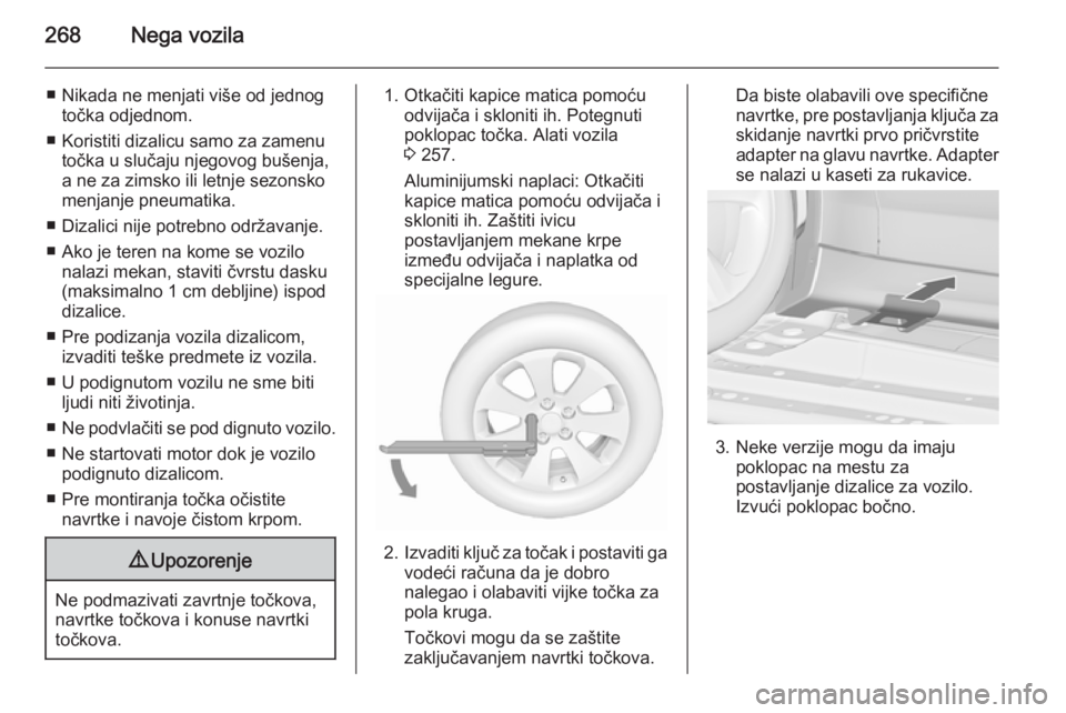 OPEL ZAFIRA C 2015.5  Uputstvo za upotrebu (in Serbian) 268Nega vozila
■ Nikada ne menjati više od jednogtočka odjednom.
■ Koristiti dizalicu samo za zamenu točka u slučaju njegovog bušenja,
a ne za zimsko ili letnje sezonsko
menjanje pneumatika.
