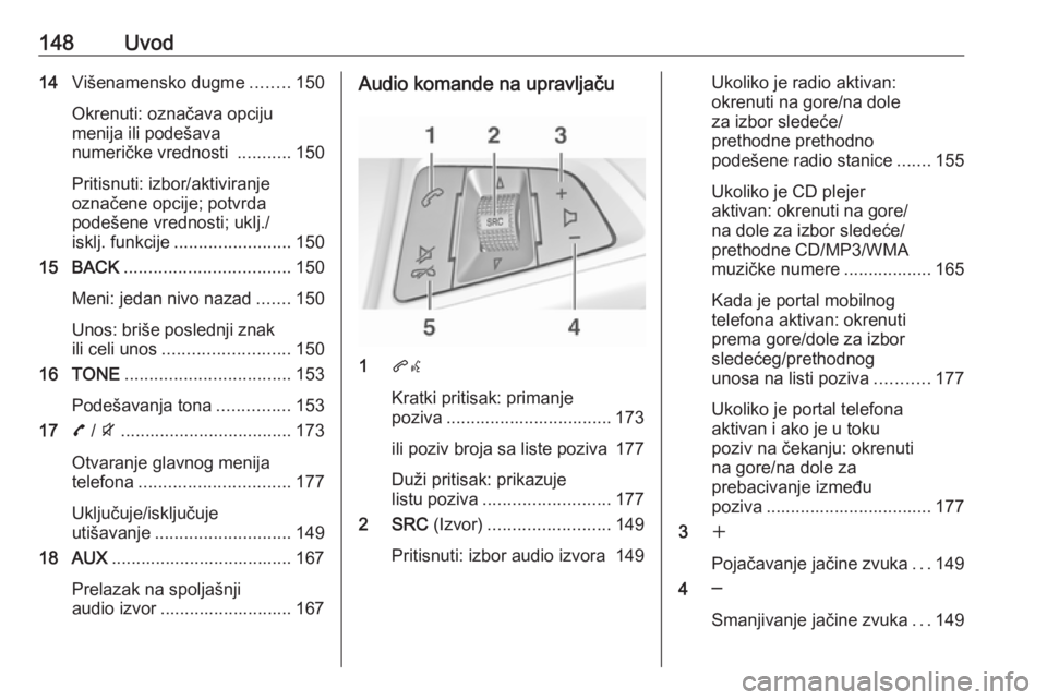 OPEL ZAFIRA C 2016 Uputstvo za rukovanje Infotainment sistemom (in Serbian) 148Uvod14Višenamensko dugme ........150
Okrenuti: označava opciju
menija ili podešava
numeričke vrednosti ...........150
Pritisnuti: izbor/aktiviranje
označene opcije; potvrda
podešene vrednost OPEL ZAFIRA C 2016 Uputstvo za rukovanje Infotainment sistemom (in Serbian) 148Uvod14Višenamensko dugme ........150
Okrenuti: označava opciju
menija ili podešava
numeričke vrednosti ...........150
Pritisnuti: izbor/aktiviranje
označene opcije; potvrda
podešene vrednost