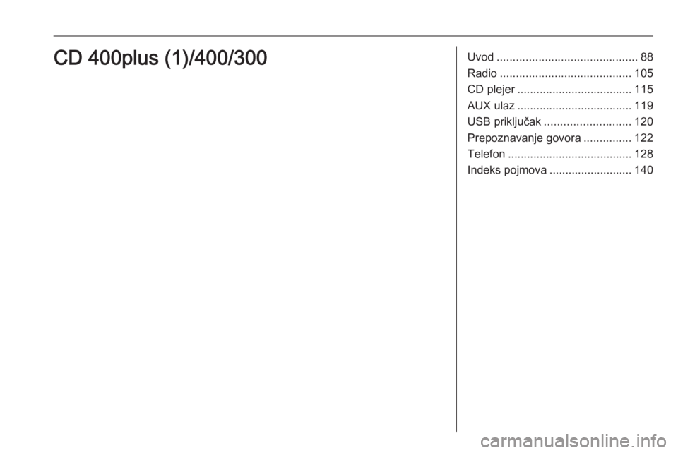OPEL ZAFIRA C 2016  Uputstvo za rukovanje Infotainment sistemom (in Serbian) Uvod............................................ 88
Radio ......................................... 105
CD plejer .................................... 115
AUX ulaz ....................................