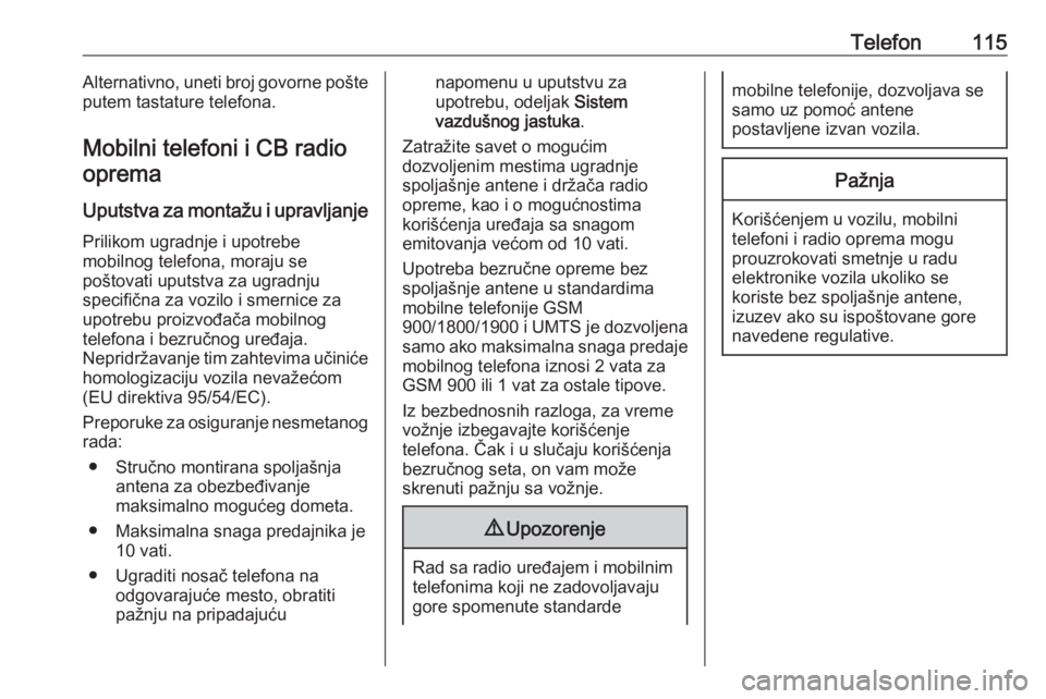 OPEL ZAFIRA C 2017.5 Uputstvo za rukovanje Infotainment sistemom (in Serbian) Telefon115Alternativno, uneti broj govorne pošte
putem tastature telefona.
Mobilni telefoni i CB radio oprema
Uputstva za montažu i upravljanje
Prilikom ugradnje i upotrebe
mobilnog telefona, moraju OPEL ZAFIRA C 2017.5 Uputstvo za rukovanje Infotainment sistemom (in Serbian) Telefon115Alternativno, uneti broj govorne pošte
putem tastature telefona.
Mobilni telefoni i CB radio oprema
Uputstva za montažu i upravljanje
Prilikom ugradnje i upotrebe
mobilnog telefona, moraju