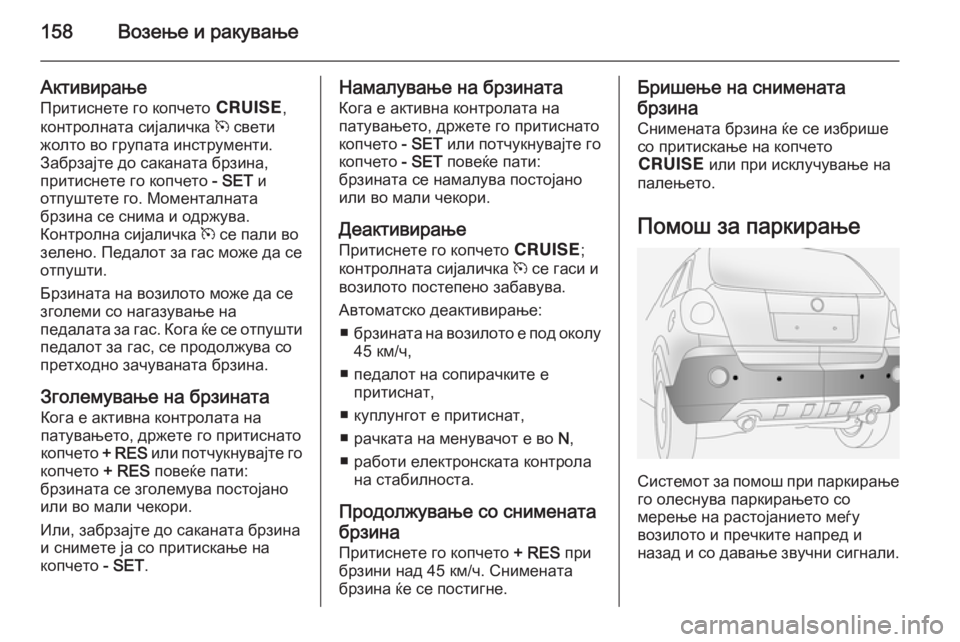 OPEL ANTARA 2015  Сопственички прирачник 158Возење и ракување
Активирање
Притиснете го копчето  e,
контролната сијаличка  m свети
жолто во групата инстр