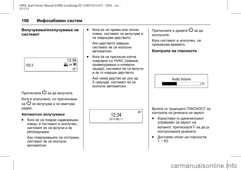 OPEL KARL 2015.75  Сопственички прирачник OPEL Karl Owner Manual (GMK-Localizing-EU LHD-9231167) - 2016 - crc -
5/11/15
106Инфозабавен систем
Вклучување/исклучување на
системот
Притисне