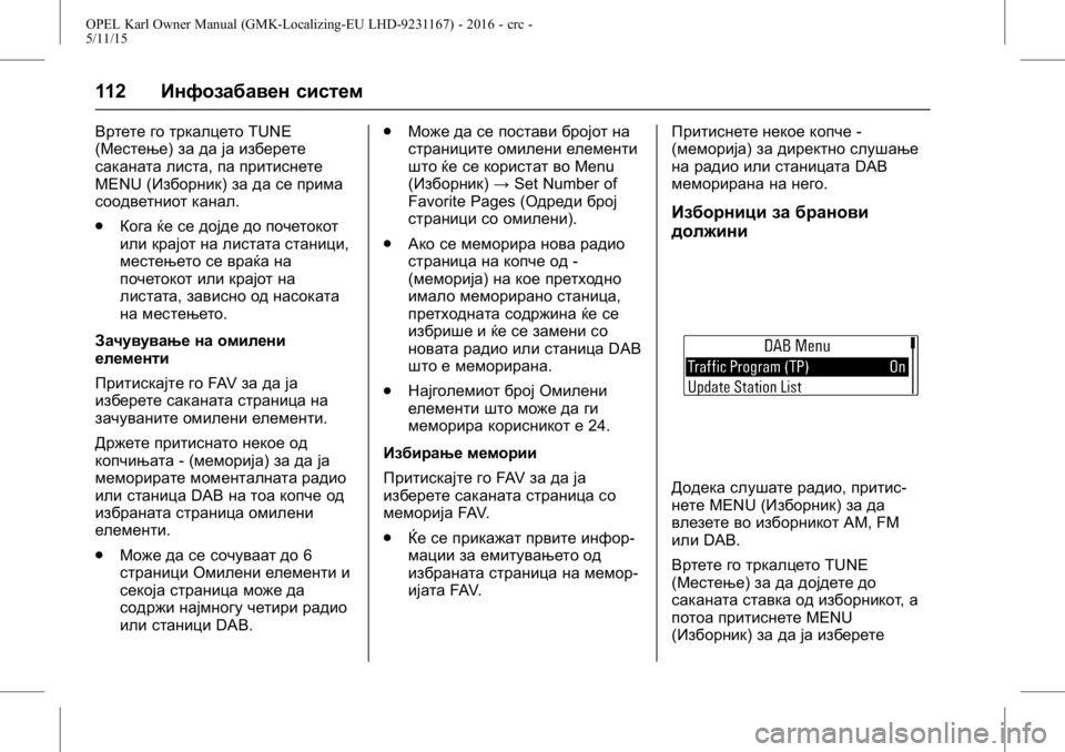OPEL KARL 2015.75  Сопственички прирачник OPEL Karl Owner Manual (GMK-Localizing-EU LHD-9231167) - 2016 - crc -
5/11/15
112Инфозабавен систем
Вртете го тркалцето TUNE
(Местење) за да ја избе