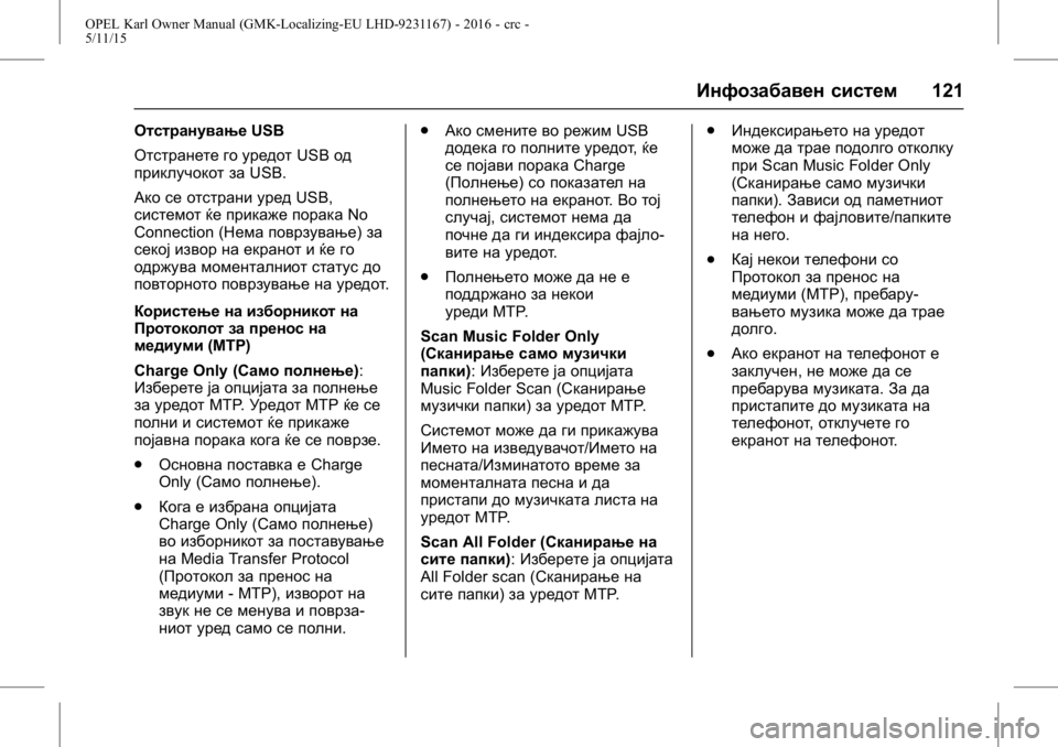 OPEL KARL 2015.75  Сопственички прирачник OPEL Karl Owner Manual (GMK-Localizing-EU LHD-9231167) - 2016 - crc -
5/11/15
Инфозабавен систем121
ОтстранувањеUSB
Отстранете го уредот USBод
прик