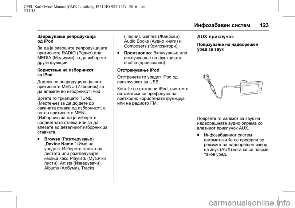 OPEL KARL 2015.75  Сопственички прирачник OPEL Karl Owner Manual (GMK-Localizing-EU LHD-9231167) - 2016 - crc -
5/11/15
Инфозабавен систем123
Завршување репродукција
одiPod
За да ја заврши