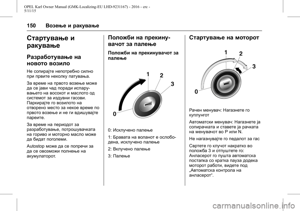 OPEL KARL 2015.75  Сопственички прирачник OPEL Karl Owner Manual (GMK-Localizing-EU LHD-9231167) - 2016 - crc -
5/11/15
150Возење и ракување
Стартување и
ракување
Разработување на
новото 