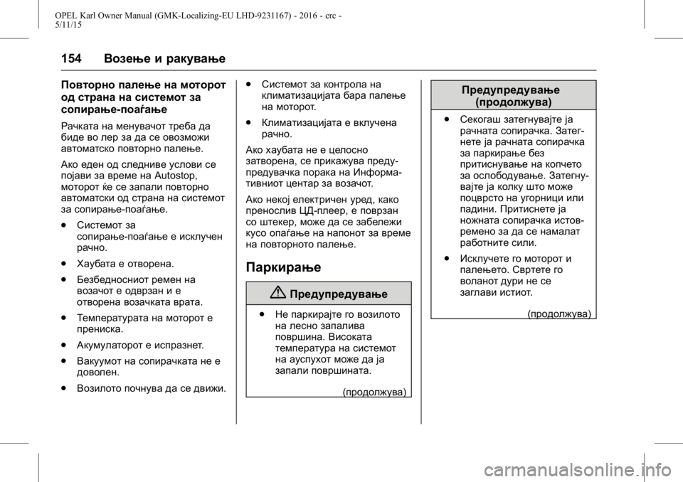 OPEL KARL 2015.75  Сопственички прирачник OPEL Karl Owner Manual (GMK-Localizing-EU LHD-9231167) - 2016 - crc -
5/11/15
154Возење и ракување
Повторно палење на моторот
од страна на систем