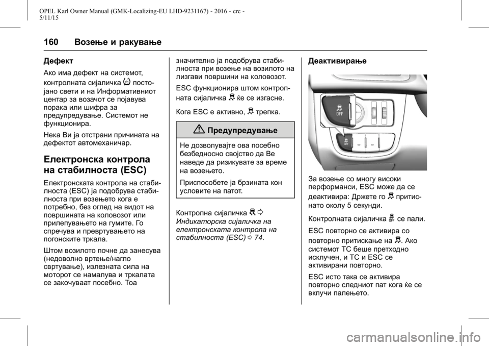 OPEL KARL 2015.75  Сопственички прирачник OPEL Karl Owner Manual (GMK-Localizing-EU LHD-9231167) - 2016 - crc -
5/11/15
160Возење и ракување
Дефект
Ако има дефект на системот ,
контролната