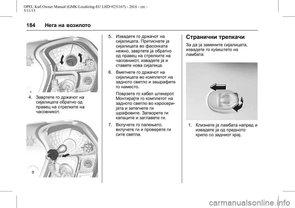 OPEL KARL 2015.75  Сопственички прирачник OPEL Karl Owner Manual (GMK-Localizing-EU LHD-9231167) - 2016 - crc -
5/11/15
184Нега на возилото
4.Завртете го држачот на
сијалицата обратно од
п