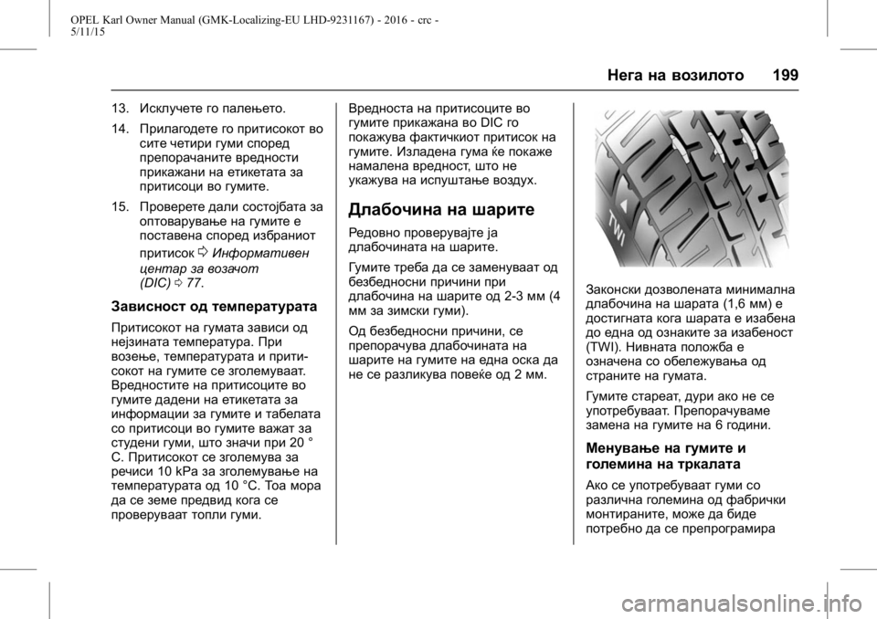 OPEL KARL 2015.75  Сопственички прирачник OPEL Karl Owner Manual (GMK-Localizing-EU LHD-9231167) - 2016 - crc -
5/11/15
Нега на возилото199
13.Исклучете го палењето.
14. Прилагодете го прити