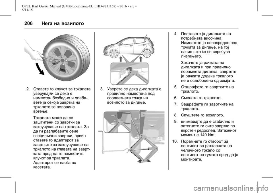 OPEL KARL 2015.75  Сопственички прирачник OPEL Karl Owner Manual (GMK-Localizing-EU LHD-9231167) - 2016 - crc -
5/11/15
206Нега на возилото
2.Ставете го клучот за тркалата
уверувајќи се де