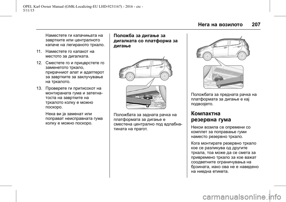 OPEL KARL 2015.75  Сопственички прирачник OPEL Karl Owner Manual (GMK-Localizing-EU LHD-9231167) - 2016 - crc -
5/11/15
Нега на возилото207
Наместете ги капачињата на
завртките или центра