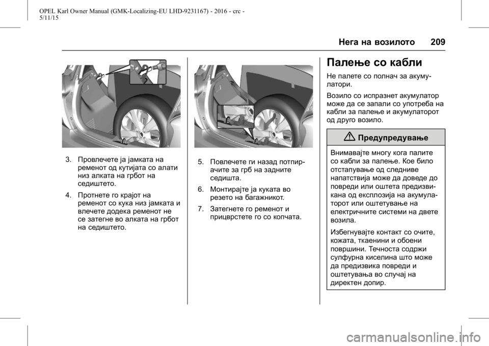 OPEL KARL 2015.75  Сопственички прирачник OPEL Karl Owner Manual (GMK-Localizing-EU LHD-9231167) - 2016 - crc -
5/11/15
Нега на возилото209
3.Провлечете ја јамката на
ременот од кутијата с