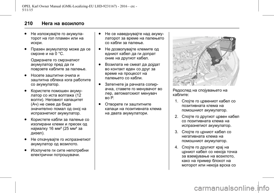 OPEL KARL 2015.75  Сопственички прирачник OPEL Karl Owner Manual (GMK-Localizing-EU LHD-9231167) - 2016 - crc -
5/11/15
210Нега на возилото
.
Не изложувајте го акумула -
торот на гол пламен 