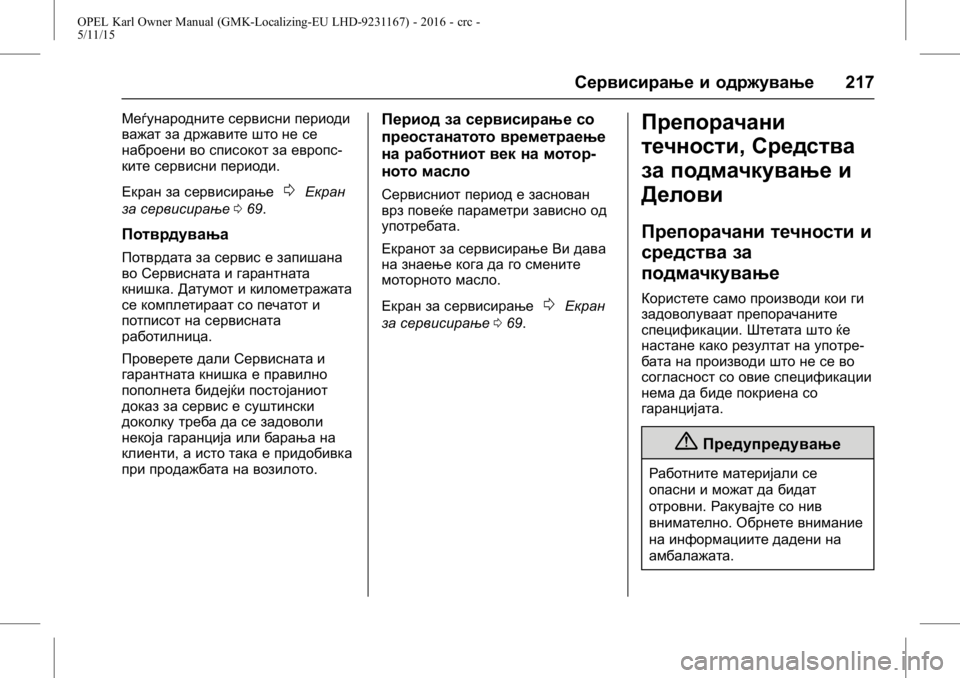 OPEL KARL 2015.75  Сопственички прирачник OPEL Karl Owner Manual (GMK-Localizing-EU LHD-9231167) - 2016 - crc -
5/11/15
Сервисирање и одржување217
Меѓународните сервисни периоди
важат за