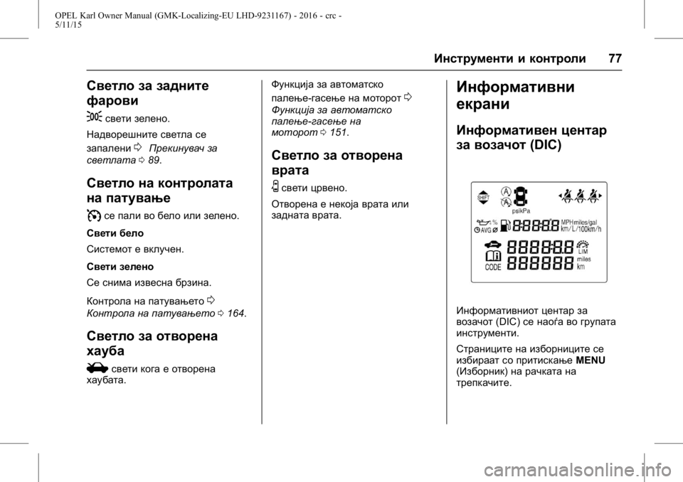 OPEL KARL 2015.75  Сопственички прирачник OPEL Karl Owner Manual (GMK-Localizing-EU LHD-9231167) - 2016 - crc -
5/11/15
Инструменти и контроли77
Светло за задните
фарови
;
свети зелено.
На