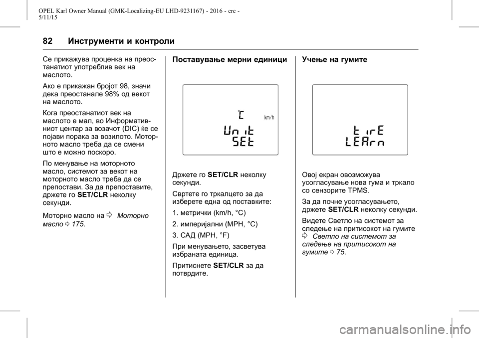 OPEL KARL 2015.75  Сопственички прирачник OPEL Karl Owner Manual (GMK-Localizing-EU LHD-9231167) - 2016 - crc -
5/11/15
82Инструменти и контроли
Се прикажува проценка на преос-
танатиот у
