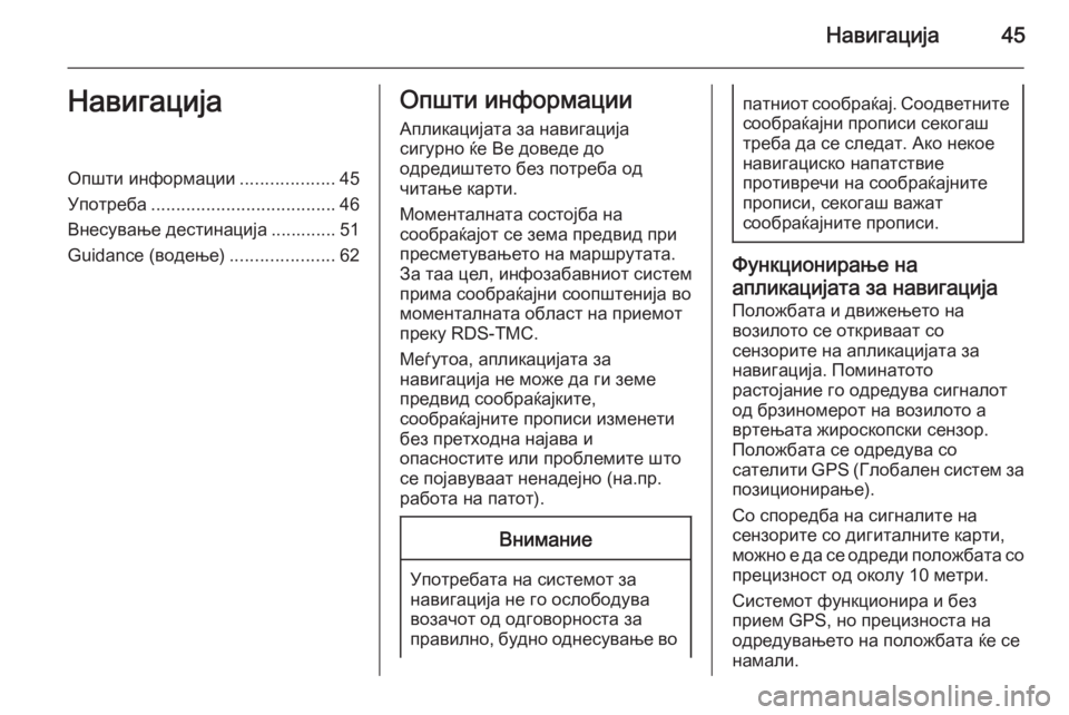 OPEL MOKKA 2014  Прирачник за инфозабавата Навигација45НавигацијаОпшти информации...................45
Употреба ..................................... 46
Внесување дестинација .....