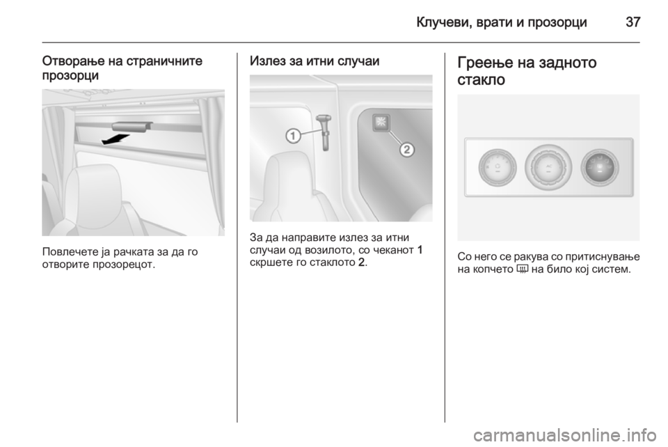 OPEL MOVANO_B 2014  Сопственички прирачник Клучеви, врати и прозорци37
Отворање на страничнитепрозорци
Повлечете ја рачката за да го
отворите прозорецо