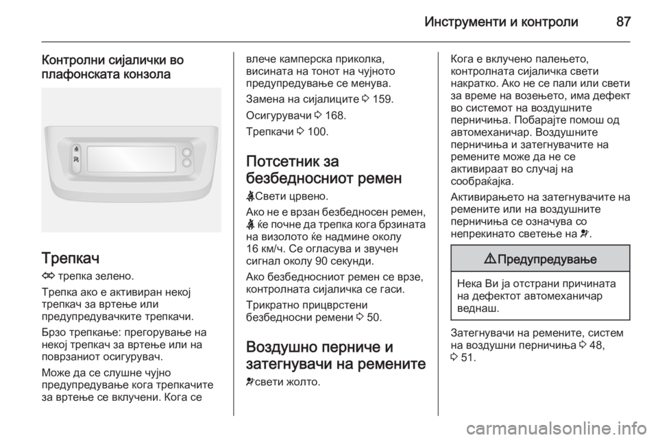 OPEL MOVANO_B 2015  Сопственички прирачник Инструменти и контроли87
Контролни сијалички во
плафонската конзола
Трепкач
O  трепка зелено.
Трепка ако е акт