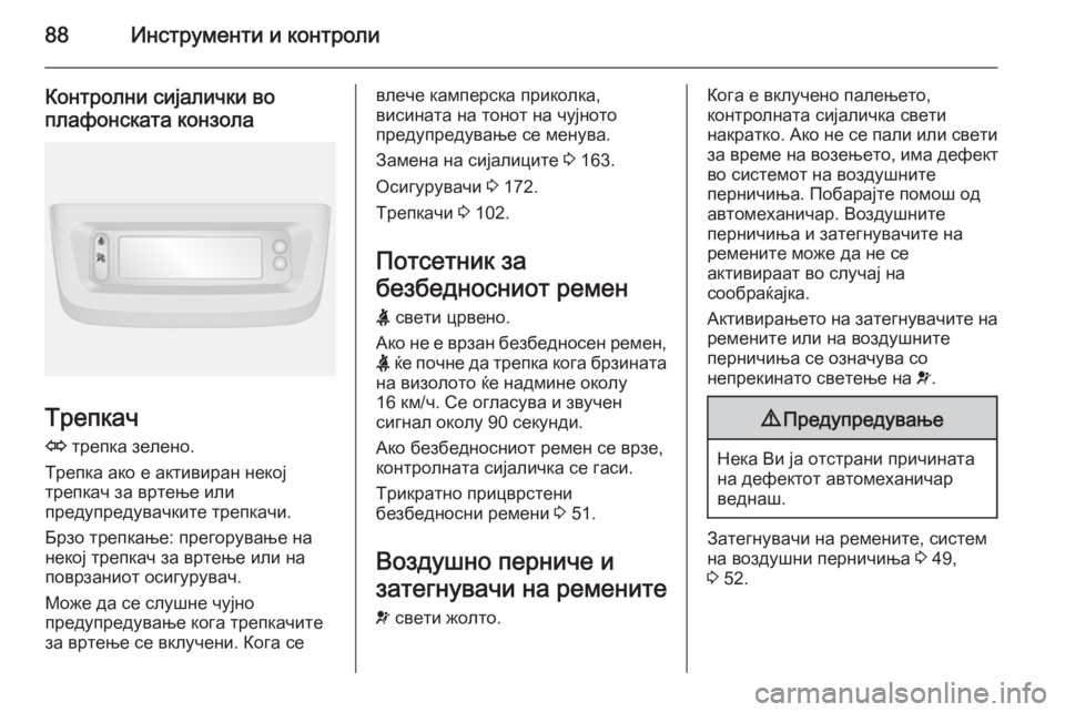 OPEL MOVANO_B 2015.5 Сопственички прирачник 88Инструменти и контроли
Контролни сијалички во
плафонската конзола
Трепкач
O трепка зелено.
Трепка ако е акт OPEL MOVANO_B 2015.5 Сопственички прирачник 88Инструменти и контроли
Контролни сијалички во
плафонската конзола
Трепкач
O трепка зелено.
Трепка ако е акт