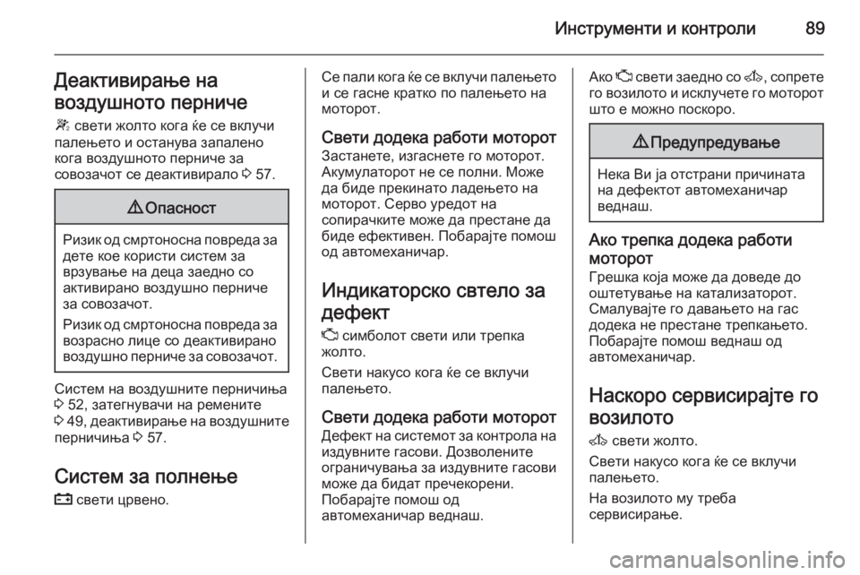 OPEL MOVANO_B 2015.5 Сопственички прирачник Инструменти и контроли89Деактивирање на
воздушното перниче
W свети жолто кога ќе се вклучи
палењето и остану OPEL MOVANO_B 2015.5 Сопственички прирачник Инструменти и контроли89Деактивирање на
воздушното перниче
W свети жолто кога ќе се вклучи
палењето и остану
