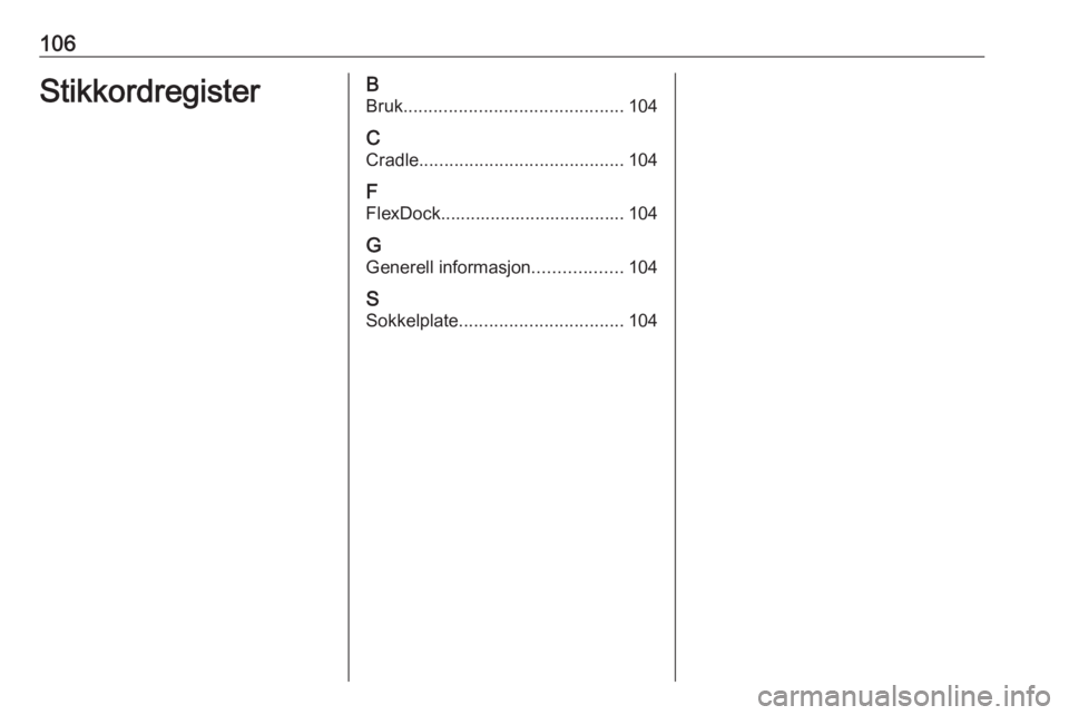 OPEL ADAM 2018  Brukerhåndbok for infotainmentsystem 106StikkordregisterBBruk ............................................ 104
C
Cradle ......................................... 104
F
FlexDock..................................... 104
G Generell informas
