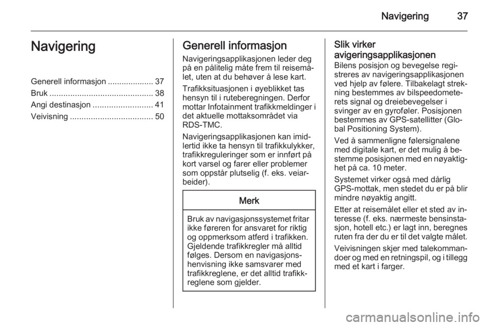 OPEL ASTRA J 2015  Brukerhåndbok for infotainmentsystem Navigering37NavigeringGenerell informasjon .................... 37
Bruk ............................................. 38
Angi destinasjon .......................... 41
Veivisning .....................
