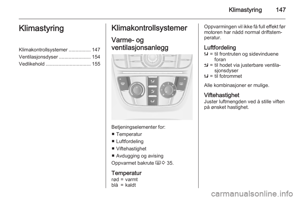OPEL ASTRA J 2015  Instruksjonsbok Klimastyring147KlimastyringKlimakontrollsystemer ................ 147
Ventilasjonsdyser ....................... 154
Vedlikehold ................................ 155Klimakontrollsystemer
Varme- og
vent