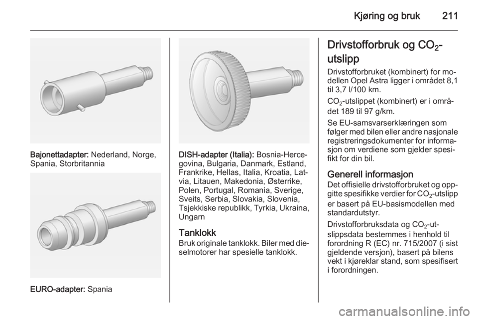 OPEL ASTRA J 2015  Instruksjonsbok Kjøring og bruk211
Bajonettadapter: Nederland, Norge,
Spania, Storbritannia
EURO-adapter:  Spania
DISH-adapter (Italia):  Bosnia-Herce‐
govina, Bulgaria, Danmark, Estland,
Frankrike, Hellas, Italia