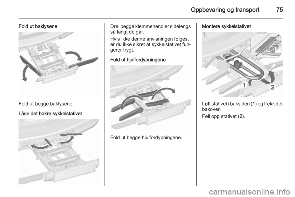 OPEL ASTRA J 2015.75  Instruksjonsbok Oppbevaring og transport75
Fold ut baklysene
Fold ut begge baklysene.
Låse det bakre sykkelstativet
Drei begge klemmehendler sidelengs
så langt de går.
Hvis ikke denne anvisningen følges,
er du ik