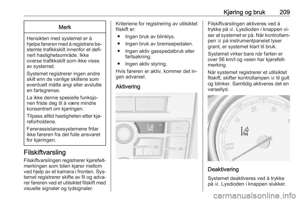 OPEL ASTRA J 2016 Instruksjonsbok Kjøring og bruk209Merk
Hensikten med systemet er å
hjelpe føreren med å registrere be‐ stemte trafikkskilt innenfor et defi‐
nert hastighetsområde. Ikke
overse trafikkskilt som ikke vises
av OPEL ASTRA J 2016 Instruksjonsbok Kjøring og bruk209Merk
Hensikten med systemet er å
hjelpe føreren med å registrere be‐ stemte trafikkskilt innenfor et defi‐
nert hastighetsområde. Ikke
overse trafikkskilt som ikke vises
av