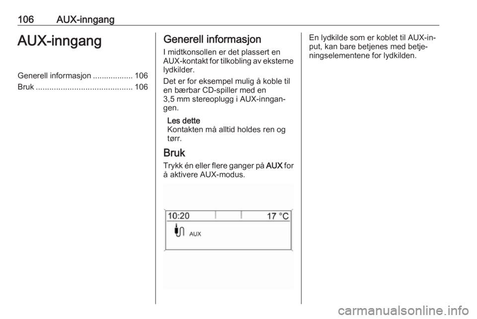 OPEL ASTRA J 2016.5  Brukerhåndbok for infotainmentsystem 106AUX-inngangAUX-inngangGenerell informasjon .................. 106
Bruk ........................................... 106Generell informasjon
I midtkonsollen er det plassert en
AUX-kontakt for tilkobl
