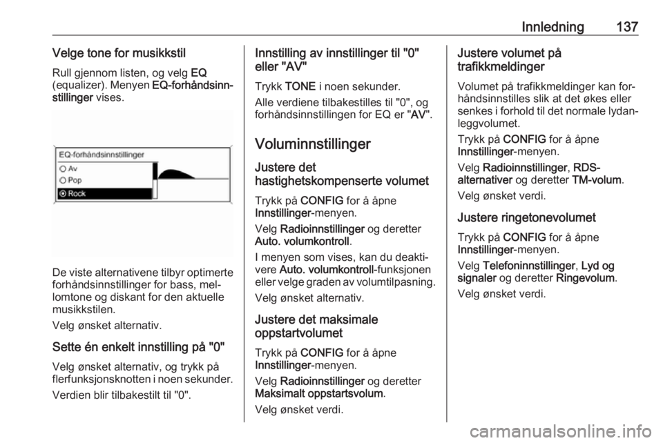 OPEL ASTRA J 2016.5  Brukerhåndbok for infotainmentsystem Innledning137Velge tone for musikkstilRull gjennom listen, og velg  EQ
(equalizer). Menyen  EQ-forhåndsinn‐
stillinger  vises.
De viste alternativene tilbyr optimerte
forhåndsinnstillinger for bas