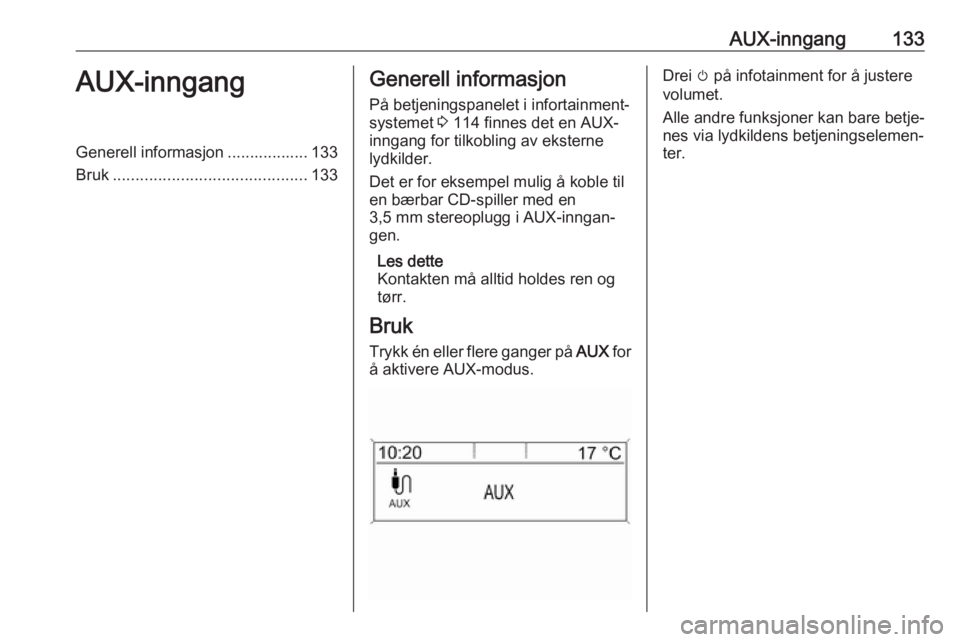 OPEL ASTRA J 2017  Brukerhåndbok for infotainmentsystem AUX-inngang133AUX-inngangGenerell informasjon .................. 133
Bruk ........................................... 133Generell informasjon
På betjeningspanelet i infortainment‐
systemet  3 114 f