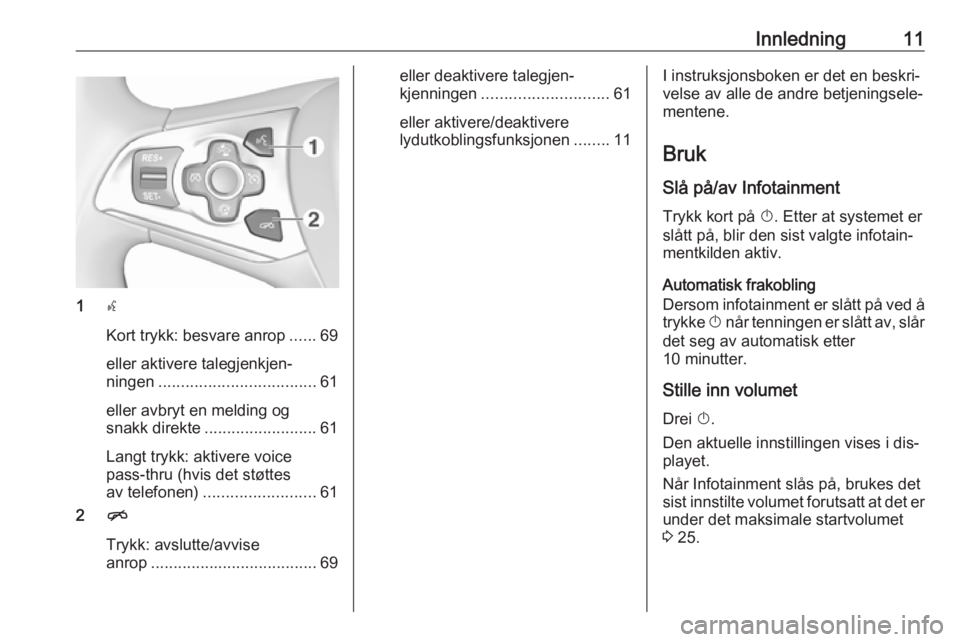 OPEL ASTRA K 2016 Brukerhåndbok for infotainmentsystem Innledning11
1s
Kort trykk: besvare anrop ......69
eller aktivere talegjenkjen‐
ningen ................................... 61
eller avbryt en melding og
snakk direkte ......................... 61
La OPEL ASTRA K 2016 Brukerhåndbok for infotainmentsystem Innledning11
1s
Kort trykk: besvare anrop ......69
eller aktivere talegjenkjen‐
ningen ................................... 61
eller avbryt en melding og
snakk direkte ......................... 61
La