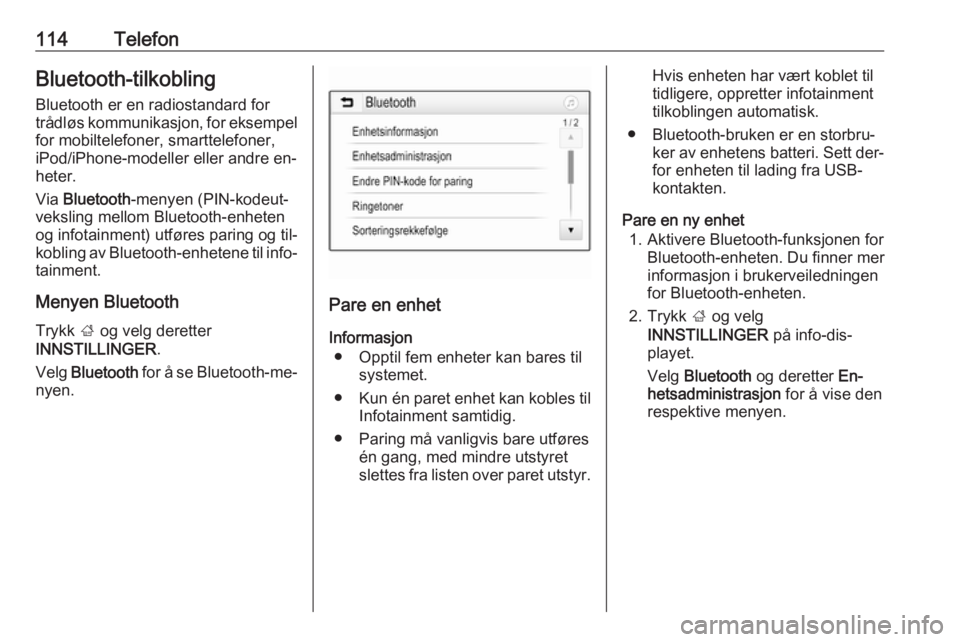 OPEL ASTRA K 2016  Brukerhåndbok for infotainmentsystem 114TelefonBluetooth-tilkobling
Bluetooth er en radiostandard for
trådløs kommunikasjon, for eksempel
for mobiltelefoner, smarttelefoner,
iPod/iPhone-modeller eller andre en‐
heter.
Via  Bluetooth 